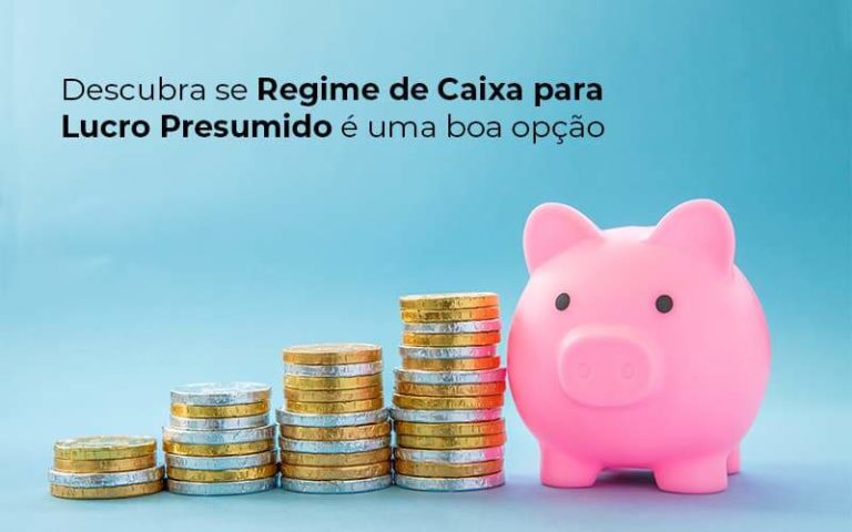 Descubra Se Regime De Caixa Para Lucro Presumido E Uma Boa Opcao Post 1 - E-Cont Gestão em Contabilidade