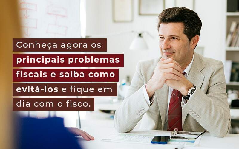 Conheca Agora Os Principais Problemas Fiscais E Saiba Como Evita Los E Fique Em Dia Com O Fisco Blog Quero Montar Uma Empresa - E-cont