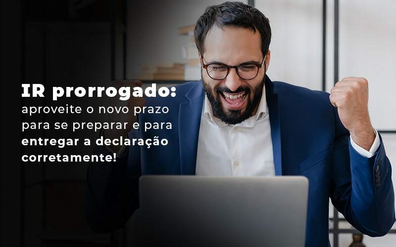 Ir Prorrogado Aproveite O Novo Prazo Para Se Preparar E Para Entregar A Declaracao Corretamente Blog Quero Montar Uma Empresa - E-cont